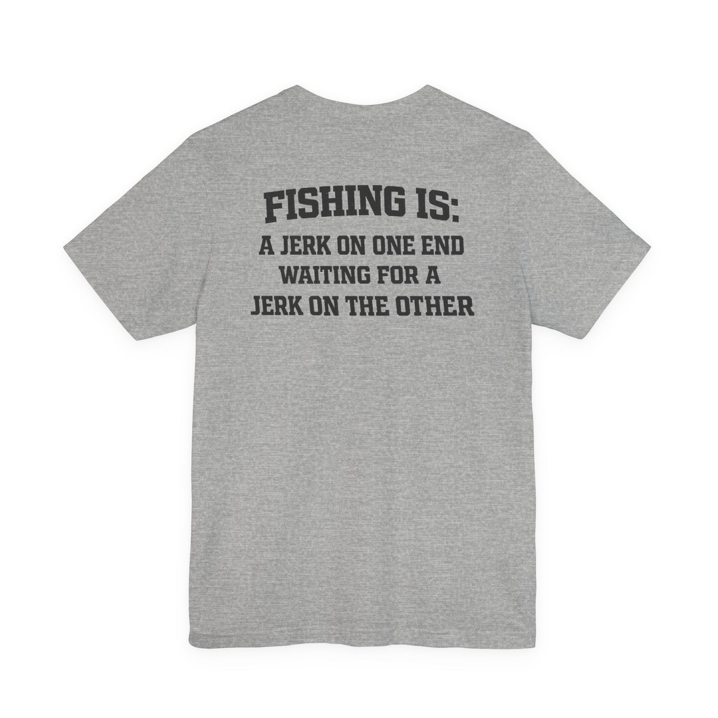 Single Dad Sports Club Fishing Shirt – “Fishing Is: A Jerk on One End Waiting for a Jerk on the Other”