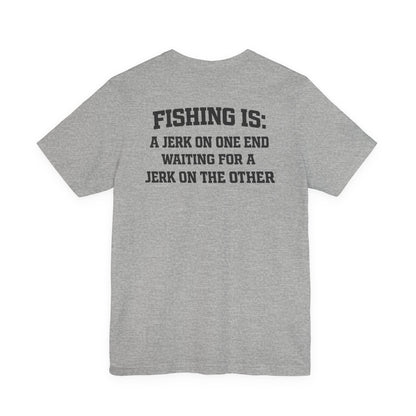 Single Dad Sports Club Fishing Shirt – “Fishing Is: A Jerk on One End Waiting for a Jerk on the Other”
